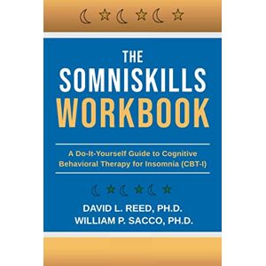 Reed, Dr. David L The SomniSkills Workbook: A Do-It-Yourself Guide to Cognitive Behavioral Therapy for Insomnia (CBT-I) Reed, Dr. David L The SomniSkills Workbook: A Do-It-Yourself Guide to Cognitive Behavioral Therapy for Insomnia (CBT-I)