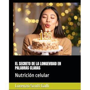 Scott EL SECRETO DE LA LONGEVIDAD EN PALABRAS CLARAS: Nutrición celular Scott EL SECRETO DE LA LONGEVIDAD EN PALABRAS CLARAS: Nutrición celular