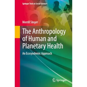 Singer, Merrill The Anthropology of Human and Planetary Health: An Ecosyndemic Approach (Springer Texts in Social Sciences) Singer, Merrill The Anthropology of Human and Planetary Health: An Ecosyndemic Approach (Springer Texts in Social Sciences)