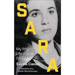 Cansiz, Sakine Sara: My Whole Life Was a Struggle Cansiz, Sakine Sara: My Whole Life Was a Struggle