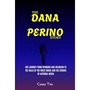 Tim, Casey The Dana Perino Story: Her Journey from Wyoming and Colorado to the Halls of the White House and the Studios of National Media Tim, Casey The Dana Perino Story: Her Journey from Wyoming and Colorado to the Halls of the White House and the Studios of National Media