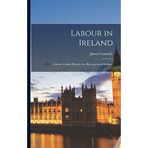 Connolly, James Labour in Ireland; Labour in Irish History; the Reconquest of Ireland; Connolly, James Labour in Ireland; Labour in Irish History; the Reconquest of Ireland;