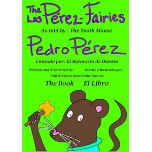 Smerlinder Suárez, Vail Kristina The Pérez-Fairies As told by Pedro Pérez: Los Pérez Fairies Contado por Pedro Pérez Smerlinder Suárez, Vail Kristina The Pérez-Fairies As told by Pedro Pérez: Los Pérez Fairies Contado por Pedro Pérez