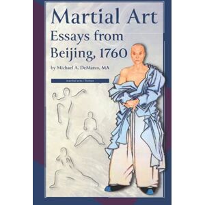 DeMarco M.A., Michael A. Martial Art Essays from Beijing, 1760 DeMarco M.A., Michael A. Martial Art Essays from Beijing, 1760