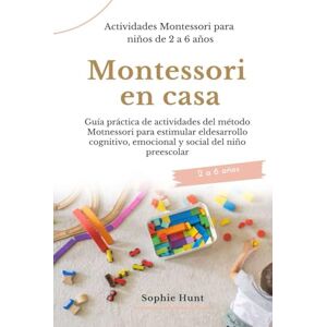 Hunt, Sophie Montessori en casa: Actividades Montessori para niños de 2 a 6 años: Guía Práctica de actividades del metodo montessori para estimular el desarrollo ... preescolar (Biblioteca Montessori en español) Hunt, Sophie Montessori en casa: Actividades Montessori para niños de 2 a 6 años: Guía Práctica de actividades del metodo montessori para estimular el desarrollo ... preescolar (Biblioteca Montessori en español)