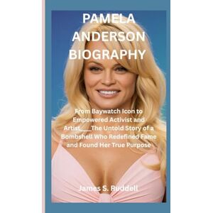 S. Ruddell, James PAMELA ANDERSON BIOGRAPHY: From Baywatch Icon to Empowered Activist and Artist____The Untold Story of a Bombshell Who Redefined Fame and Found Her True Purpose S. Ruddell, James PAMELA ANDERSON BIOGRAPHY: From Baywatch Icon to Empowered Activist and Artist____The Untold Story of a Bombshell Who Redefined Fame and Found Her True Purpose
