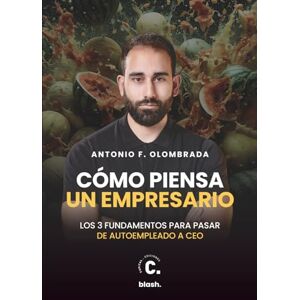 Fernández Olombrada, Antonio Cómo piensa un empresario: Los tres fundamentos para pasar de autoempleado a CEO Fernández Olombrada, Antonio Cómo piensa un empresario: Los tres fundamentos para pasar de autoempleado a CEO