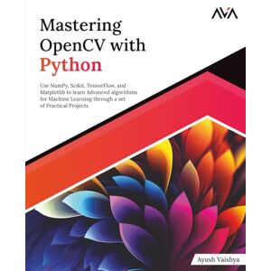 Vaishya, Ayush Mastering OpenCV with Python: Use NumPy, Scikit, TensorFlow, and Matplotlib to learn Advanced algorithms for Machine Learning through a set of Practical Projects (English Edition) Vaishya, Ayush Mastering OpenCV with Python: Use NumPy, Scikit, TensorFlow, and Matplotlib to learn Advanced algorithms for Machine Learning through a set of Practical Projects (English Edition)