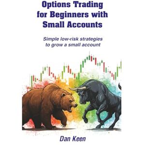 Keen, Dan Options Trading For Beginners With Small Accounts: Simple low-risk strategies to grow a small account Keen, Dan Options Trading For Beginners With Small Accounts: Simple low-risk strategies to grow a small account