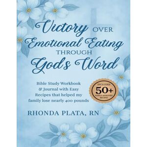 Plata RN, Rhonda Victory Over Emotional Eating Through God’s Word Plata RN, Rhonda Victory Over Emotional Eating Through God’s Word