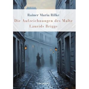 Rilke, Rainer Maria Rainer Maria Rilke: Die Aufzeichnungen des Malte Laurids Brigge. Vollständige Neuausgabe Rilke, Rainer Maria Rainer Maria Rilke: Die Aufzeichnungen des Malte Laurids Brigge. Vollständige Neuausgabe