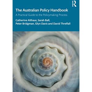 Althaus, Catherine The Australian Policy Handbook: A Practical Guide to the Policymaking Process Althaus, Catherine The Australian Policy Handbook: A Practical Guide to the Policymaking Process