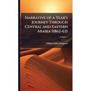 Palgrave, William Gifford Narrative of a Year's Journey Through Central and Eastern Arabia (1862-63) Palgrave, William Gifford Narrative of a Year's Journey Through Central and Eastern Arabia (1862-63)