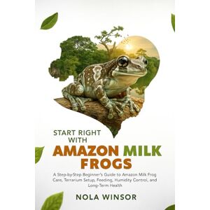 Winsor, Nola Start Right with Amazon Milk Frogs: A Step-by-Step Beginner’s Guide to Amazon Milk Frog Care, Terrarium Setup, Feeding, Humidity Control, and Long-Term Health Winsor, Nola Start Right with Amazon Milk Frogs: A Step-by-Step Beginner’s Guide to Amazon Milk Frog Care, Terrarium Setup, Feeding, Humidity Control, and Long-Term Health