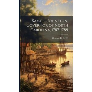 Connor, R D W 1878-1950 Samuel Johnston, Governor of North Carolina, 1787-1789 Connor, R D W 1878-1950 Samuel Johnston, Governor of North Carolina, 1787-1789