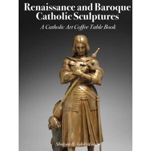 Cason, Shalone Renaissance and Baroque Catholic Sculptures: A Catholic Art Coffee Table Book (Catholic Art Coffee Table Books) Cason, Shalone Renaissance and Baroque Catholic Sculptures: A Catholic Art Coffee Table Book (Catholic Art Coffee Table Books)