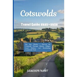 Hart, Jameson COTSWOLD TRAVEL GUIDE 2025–2026: Eat, Stay, Wander – Discover the Cotswolds Through Historic Villages, Local Markets, and Breathtaking Countryside Trails Hart, Jameson COTSWOLD TRAVEL GUIDE 2025–2026: Eat, Stay, Wander – Discover the Cotswolds Through Historic Villages, Local Markets, and Breathtaking Countryside Trails