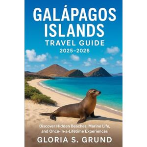 Grund, Gloria S Galápagos Islands travel Guide 2025-2026: Discover Hidden Beaches, Marine Life, and Once-in-a-Lifetime Experiences Grund, Gloria S Galápagos Islands travel Guide 2025-2026: Discover Hidden Beaches, Marine Life, and Once-in-a-Lifetime Experiences