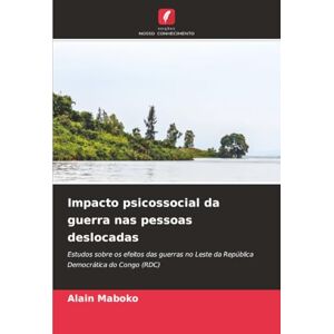 Maboko, Alain Impacto psicossocial da guerra nas pessoas deslocadas: Estudos sobre os efeitos das guerras no Leste da República Democrática do Congo (RDC) Maboko, Alain Impacto psicossocial da guerra nas pessoas deslocadas: Estudos sobre os efeitos das guerras no Leste da República Democrática do Congo (RDC)