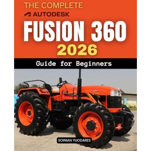 Soinian Yuodares The Complete Fusion 360 2026 Guide for Beginners: Master Modern 3D Design And Engineering Workflows From Sketching And Modeling To Simulation ... And Real World Product Creation For Beginners Soinian Yuodares The Complete Fusion 360 2026 Guide for Beginners: Master Modern 3D Design And Engineering Workflows From Sketching And Modeling To Simulation ... And Real World Product Creation For Beginners