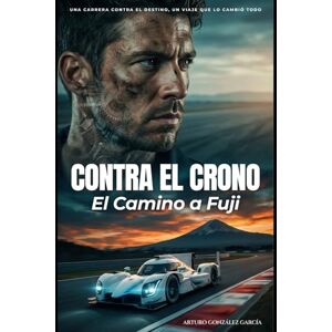 González García, Arturo Contra el Crono: El Camino a Fuji: Cuando sobrevivir es el único trofeo González García, Arturo Contra el Crono: El Camino a Fuji: Cuando sobrevivir es el único trofeo