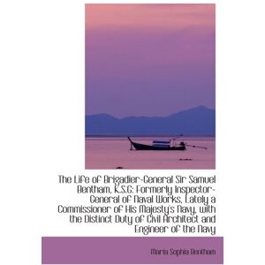 Bentham, Maria Sophia The Life of Brigadier-General Sir Samuel Bentham, K.S.G: Formerly Inspector-General of Naval Works, Bentham, Maria Sophia The Life of Brigadier-General Sir Samuel Bentham, K.S.G: Formerly Inspector-General of Naval Works,