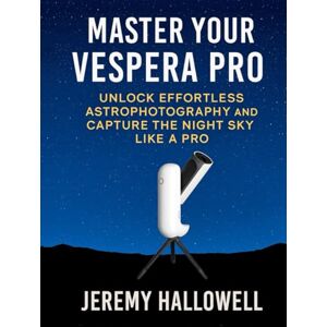 Hallowell, Jeremy Master Your Vespera Pro: Unlock Effortless Astrophotography and Capture the Night Sky Like a Pro Hallowell, Jeremy Master Your Vespera Pro: Unlock Effortless Astrophotography and Capture the Night Sky Like a Pro