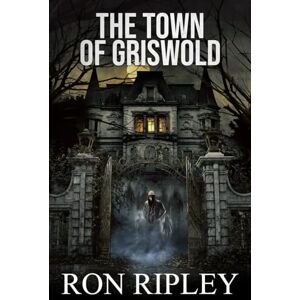 Ripley, Ron The Town of Griswold: Supernatural Horror with Scary Ghosts & Haunted Houses (Berkley Street Series) Ripley, Ron The Town of Griswold: Supernatural Horror with Scary Ghosts & Haunted Houses (Berkley Street Series)