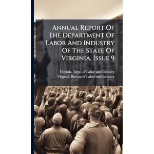 Annual Report Of The Department Of Labor And Industry Of The State Of Virginia, Issue 9 Annual Report Of The Department Of Labor And Industry Of The State Of Virginia, Issue 9