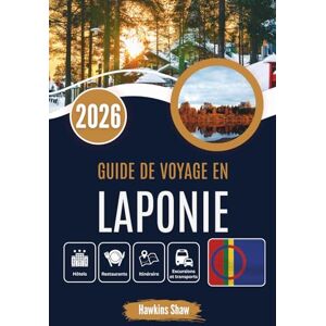 Shaw, Hawkins GUIDE DE VOYAGE EN LAPONIE 2026: Au cœur des étendues sauvages enneigées et des histoires écrites dans le ciel Shaw, Hawkins GUIDE DE VOYAGE EN LAPONIE 2026: Au cœur des étendues sauvages enneigées et des histoires écrites dans le ciel