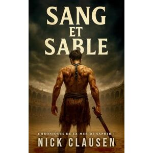 Clausen, Nick Sang et sable: Un thriller historique de gladiateurs (Chroniques de la Mer de Saphir) Clausen, Nick Sang et sable: Un thriller historique de gladiateurs (Chroniques de la Mer de Saphir)