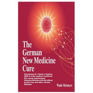 Mcintyre, Wade The German New Medicine Cure: Harnessing Dr. Hamer's Healing GNM to treat medical conditions like cancer,autoimmune disease,diabetes,arthritis,allergies,hair loss and other chronic diseases Mcintyre, Wade The German New Medicine Cure: Harnessing Dr. Hamer's Healing GNM to treat medical conditions like cancer,autoimmune disease,diabetes,arthritis,allergies,hair loss and other chronic diseases
