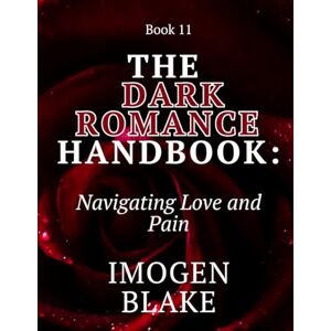 Blake, Imogen The Dark Romance Handbook: Navigating Love and Pain Blake, Imogen The Dark Romance Handbook: Navigating Love and Pain