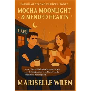 WREN, MARISELLE Mocha Moonlight & Mended Hearts: A cozy harbor Halloween romance with a secret storage room, found family, and a sweet slow-burn mystery. (Harbor of Second Chances) WREN, MARISELLE Mocha Moonlight & Mended Hearts: A cozy harbor Halloween romance with a secret storage room, found family, and a sweet slow-burn mystery. (Harbor of Second Chances)