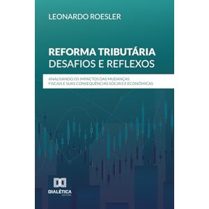 Roesler, Leonardo Reforma Tributária: Desafios e Reflexos: Analisando os Impactos das Mudanças Fiscais e suas Consequências Sociais e Econômicas Roesler, Leonardo Reforma Tributária: Desafios e Reflexos: Analisando os Impactos das Mudanças Fiscais e suas Consequências Sociais e Econômicas