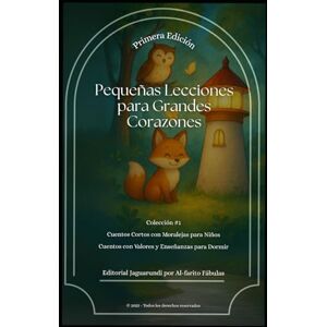 Alfaro Guerrero, Ana Karla Pequeñas Lecciones para Grandes Corazones: 25 Cuentos Cortos con Moralejas para Niños Cuentos con Valores y Enseñanzas para Dormir Alfaro Guerrero, Ana Karla Pequeñas Lecciones para Grandes Corazones: 25 Cuentos Cortos con Moralejas para Niños Cuentos con Valores y Enseñanzas para Dormir