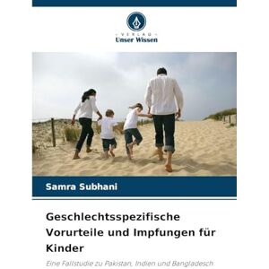 Subhani, Samra Geschlechtsspezifische Vorurteile und Impfungen für Kinder: Eine Fallstudie zu Pakistan, Indien und Bangladesch Subhani, Samra Geschlechtsspezifische Vorurteile und Impfungen für Kinder: Eine Fallstudie zu Pakistan, Indien und Bangladesch