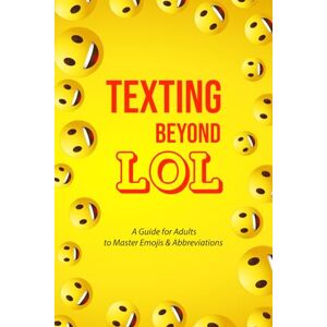 Jenkins, T Texting Beyond LOL: A Guide For Adults To Master Emoji's and Abbreviations Jenkins, T Texting Beyond LOL: A Guide For Adults To Master Emoji's and Abbreviations