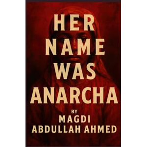 Ahmed HER NAME WAS ANARCHA: A Novel of Anarcha—and the Women Medicine Tried to Erase Ahmed HER NAME WAS ANARCHA: A Novel of Anarcha—and the Women Medicine Tried to Erase