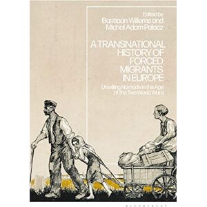 Transnational History of Forced Migrants in Europe, A: Unwilling Nomads in the Age of the Two World Wars Transnational History of Forced Migrants in Europe, A: Unwilling Nomads in the Age of the Two World Wars