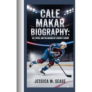 Sease, Jessica W. CALE MAKAR BIOGRAPHY:: ICE, SPEED, AND THE MAKING OF A HOCKEY LEGEND Sease, Jessica W. CALE MAKAR BIOGRAPHY:: ICE, SPEED, AND THE MAKING OF A HOCKEY LEGEND