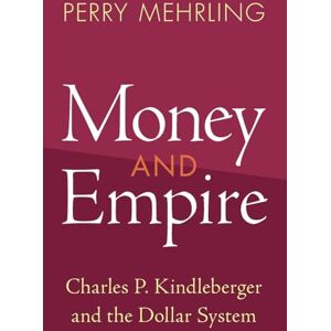 Mehrling, Perry Money and Empire: Charles P. Kindleberger and the Dollar System (Studies in New Economic Thinking) Mehrling, Perry Money and Empire: Charles P. Kindleberger and the Dollar System (Studies in New Economic Thinking)
