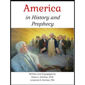 Kimber, Glenn Jay America in History and Prophecy: Prophecies about God's Promised Land--from Ancient to Modern Prophets Kimber, Glenn Jay America in History and Prophecy: Prophecies about God's Promised Land--from Ancient to Modern Prophets