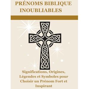 Emotion, Ecriture Prénoms Biblique Inoubliable: Significations, Origines, Légendes et Symboles pour Choisir un Prénom Fort et Inspirant Emotion, Ecriture Prénoms Biblique Inoubliable: Significations, Origines, Légendes et Symboles pour Choisir un Prénom Fort et Inspirant