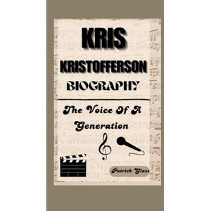 Glass, Patrick KRIS KRISTOFFERSON BIOGRAPHY: The Voice Of A Generation Glass, Patrick KRIS KRISTOFFERSON BIOGRAPHY: The Voice Of A Generation