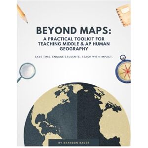 Rader, Brandon Beyond Maps: A Practical Toolkit for Teaching Middle & AP Human Geography Rader, Brandon Beyond Maps: A Practical Toolkit for Teaching Middle & AP Human Geography