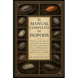 Vega+ EL MANUAL COMPLETO DE ISOPODS: Todo lo que los nuevos acuaristas necesitan saber sobre acuarios bioactivos, estabilidad de la colonia, nutrición y cuidado diario de los isópodos. Vega+ EL MANUAL COMPLETO DE ISOPODS: Todo lo que los nuevos acuaristas necesitan saber sobre acuarios bioactivos, estabilidad de la colonia, nutrición y cuidado diario de los isópodos.