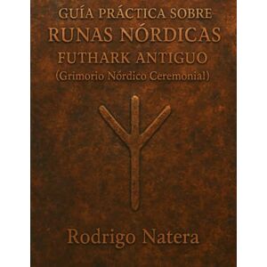 NATERA, RODRIGO Grimorio Nórdico Ceremonial: Guía práctica sobre runas nórdicas y el Futhark Antiguo NATERA, RODRIGO Grimorio Nórdico Ceremonial: Guía práctica sobre runas nórdicas y el Futhark Antiguo