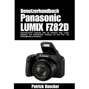 Baecker, Patrick Panasonic LUMIX FZ82D Benutzerhandbuch: Schritt-für-Schritt praktische Hilfe mit einfachen Tipps, echten Beispielen und professioneller Anleitung, um Ihre Foto- und Videoergebnisse zu verbessern Baecker, Patrick Panasonic LUMIX FZ82D Benutzerhandbuch: Schritt-für-Schritt praktische Hilfe mit einfachen Tipps, echten Beispielen und professioneller Anleitung, um Ihre Foto- und Videoergebnisse zu verbessern