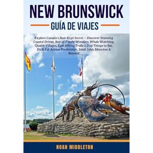 MIDDLETON, NOAH NEW BRUNSWICK GUÍA DE VIAJES 2025: Explora el secreto mejor guardado de Canadá: descubre impresionantes rutas costeras, las maravillas de la Bahía de ... de senderismo épicas y las mejores cosas par MIDDLETON, NOAH NEW BRUNSWICK GUÍA DE VIAJES 2025: Explora el secreto mejor guardado de Canadá: descubre impresionantes rutas costeras, las maravillas de la Bahía de ... de senderismo épicas y las mejores cosas par